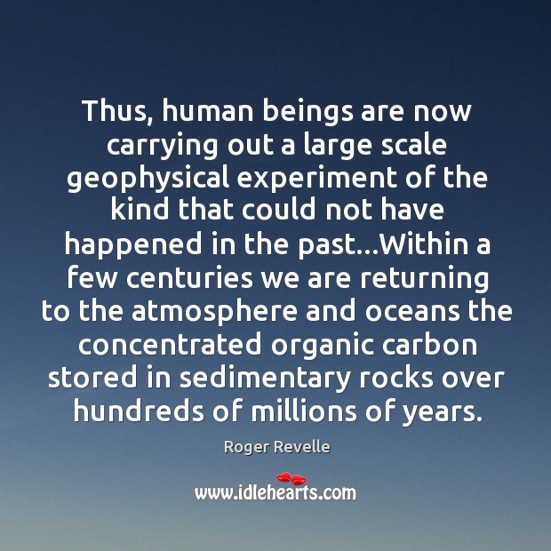 Thus, human beings are now carrying out a large scale geophysical experiment Roger Revelle Picture Quote