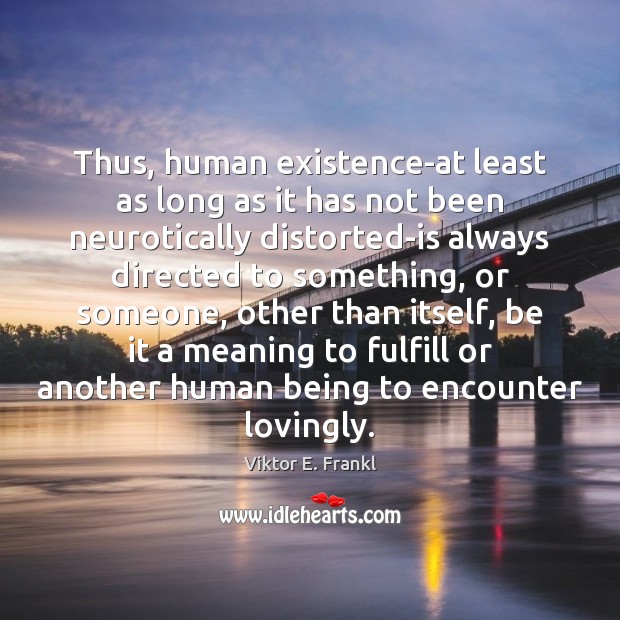 Thus, human existence-at least as long as it has not been neurotically Image
