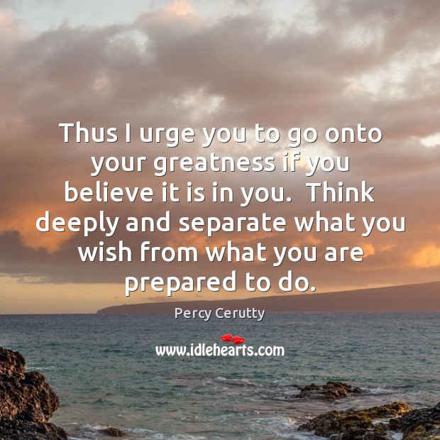 Thus I urge you to go onto your greatness if you believe Percy Cerutty Picture Quote