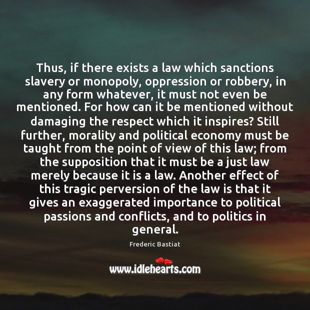 Thus, if there exists a law which sanctions slavery or monopoly, oppression Frederic Bastiat Picture Quote