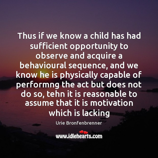 Thus if we know a child has had sufficient opportunity to observe Urie Bronfenbrenner Picture Quote