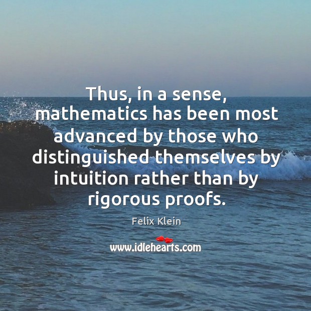 Thus, in a sense, mathematics has been most advanced by those who distinguished themselves by Felix Klein Picture Quote