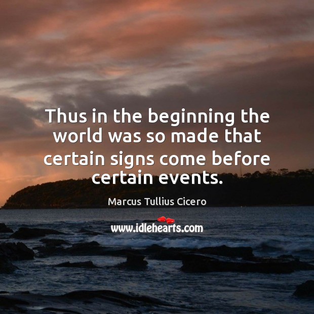 Thus in the beginning the world was so made that certain signs come before certain events. Image