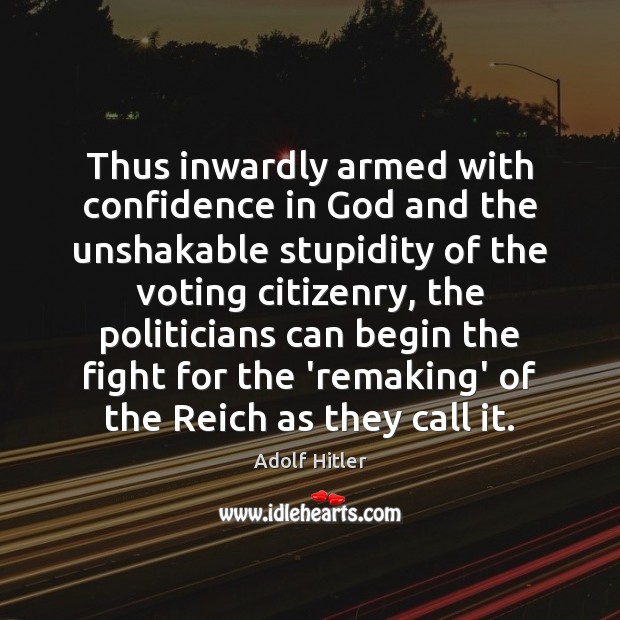 Thus inwardly armed with confidence in God and the unshakable stupidity of Vote Quotes Image