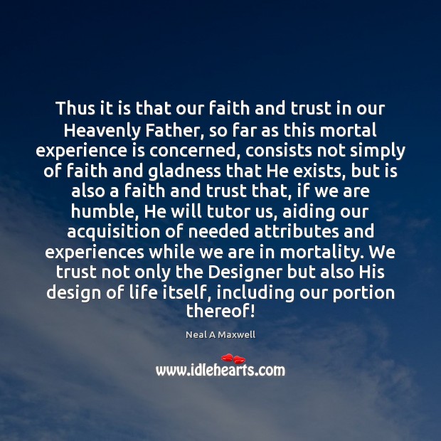 Thus it is that our faith and trust in our Heavenly Father, Experience Quotes Image