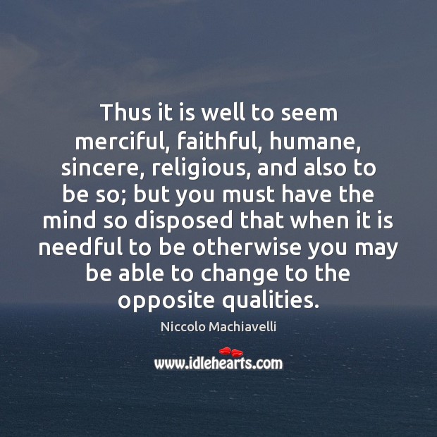 Thus it is well to seem merciful, faithful, humane, sincere, religious, and Niccolo Machiavelli Picture Quote