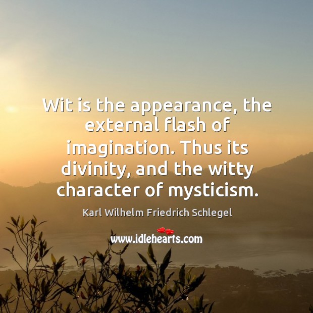 Thus its divinity, and the witty character of mysticism. Karl Wilhelm Friedrich Schlegel Picture Quote