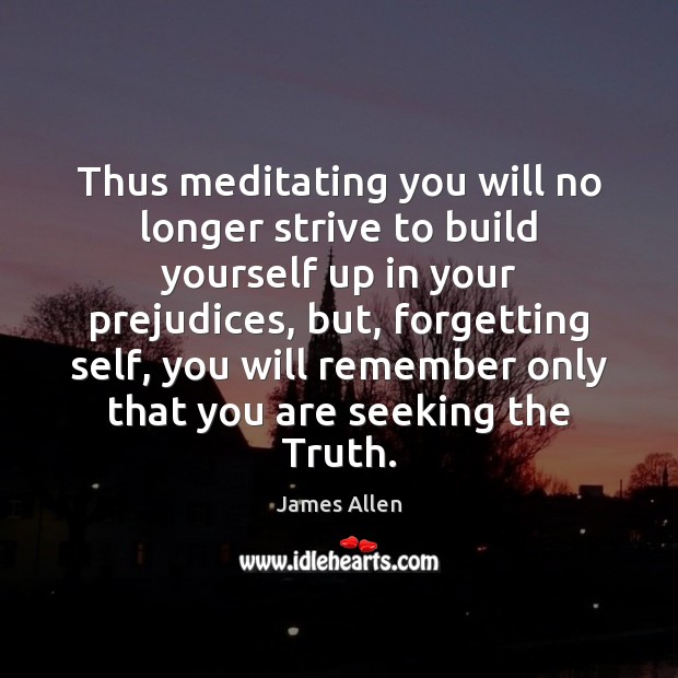 Thus meditating you will no longer strive to build yourself up in James Allen Picture Quote