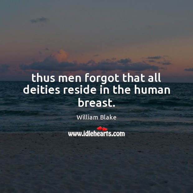 Thus men forgot that all deities reside in the human breast. William Blake Picture Quote