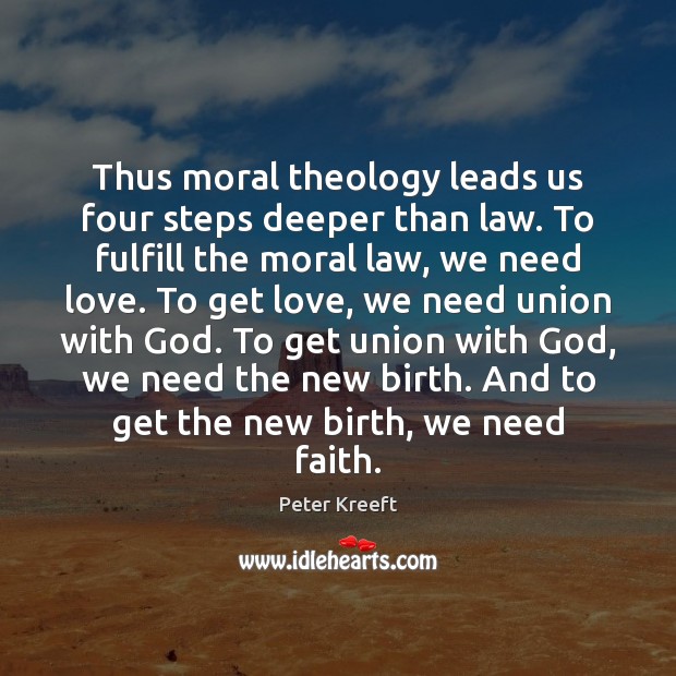 Thus moral theology leads us four steps deeper than law. To fulfill Peter Kreeft Picture Quote
