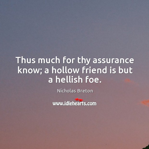 Thus much for thy assurance know; a hollow friend is but a hellish foe. Nicholas Breton Picture Quote
