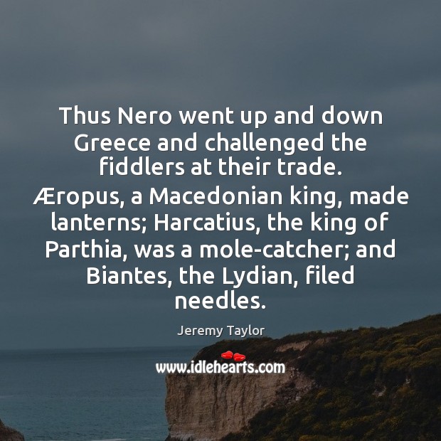 Thus Nero went up and down Greece and challenged the fiddlers at Jeremy Taylor Picture Quote
