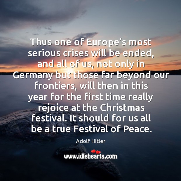 Thus one of Europe’s most serious crises will be ended, and all Adolf Hitler Picture Quote