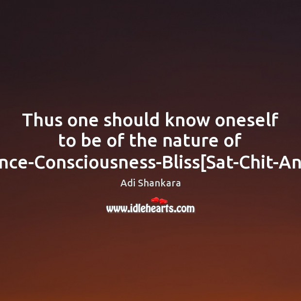 Thus one should know oneself to be of the nature of Existence-Consciousness-Bliss[ Image