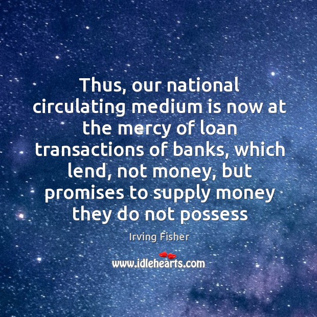 Thus, our national circulating medium is now at the mercy of loan Image