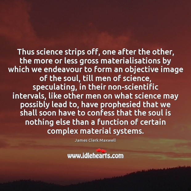 Thus science strips off, one after the other, the more or less Soul Quotes Image