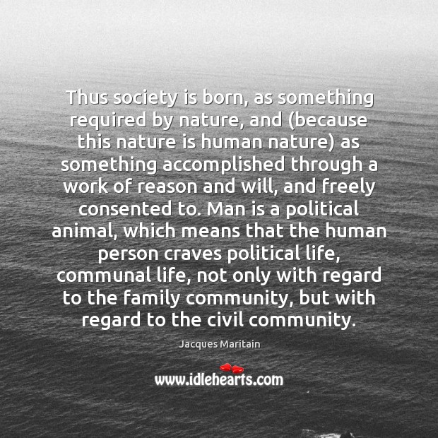 Thus society is born, as something required by nature, and (because this Jacques Maritain Picture Quote