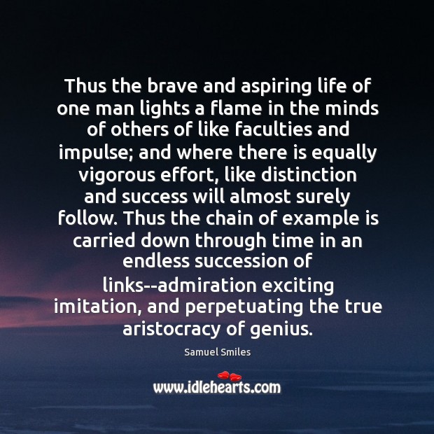 Thus the brave and aspiring life of one man lights a flame Samuel Smiles Picture Quote