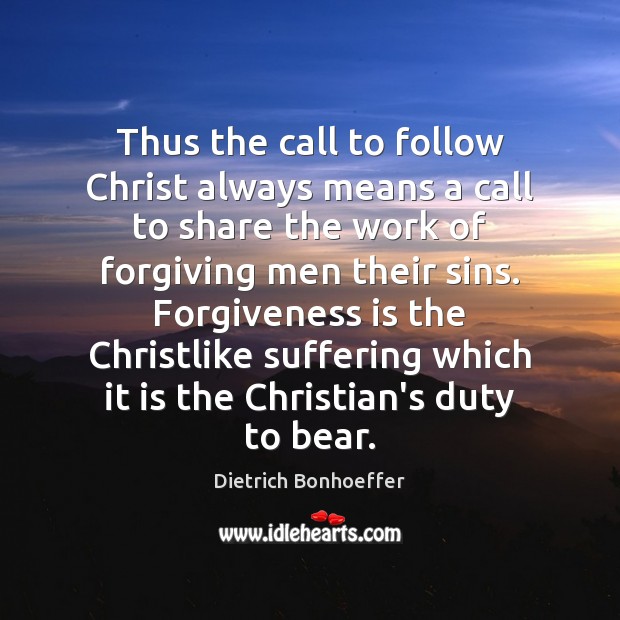 Thus the call to follow Christ always means a call to share Forgive Quotes Image