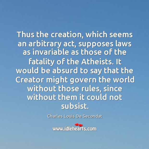 Thus the creation, which seems an arbitrary act Charles Louis De Secondat Picture Quote