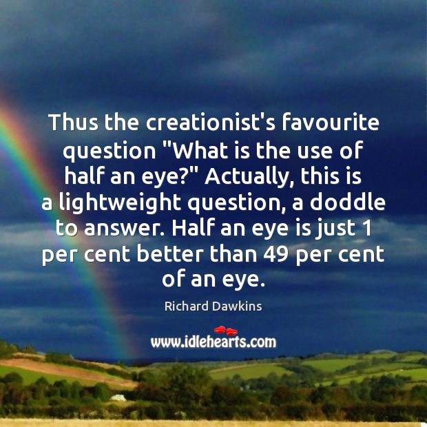 Thus the creationist’s favourite question “What is the use of half an Richard Dawkins Picture Quote