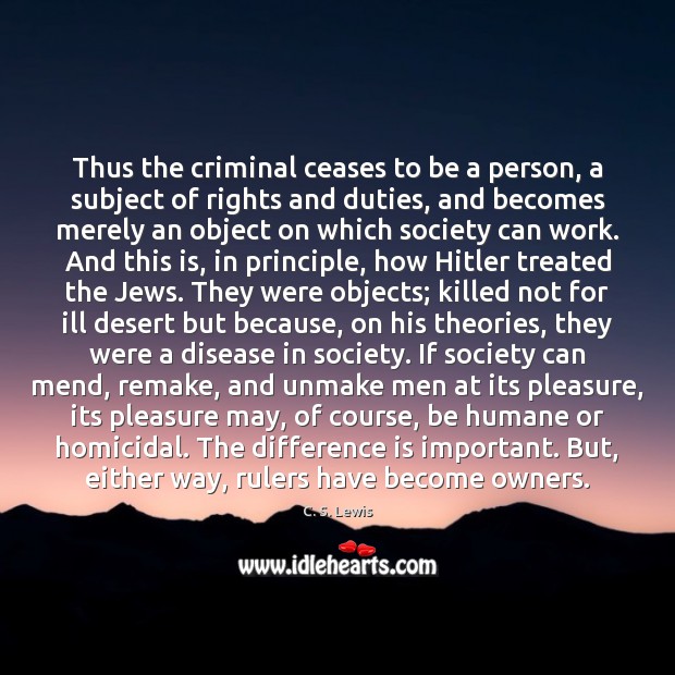 Thus the criminal ceases to be a person, a subject of rights C. S. Lewis Picture Quote
