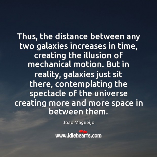 Thus, the distance between any two galaxies increases in time, creating the Joao Magueijo Picture Quote