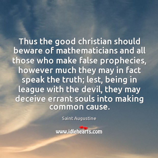 Thus the good christian should beware of mathematicians and all those who Saint Augustine Picture Quote