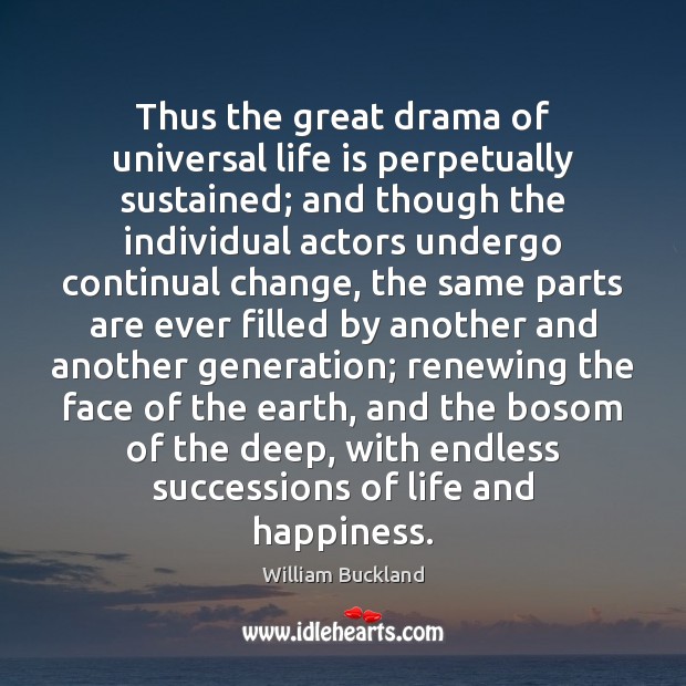 Thus the great drama of universal life is perpetually sustained; and though William Buckland Picture Quote