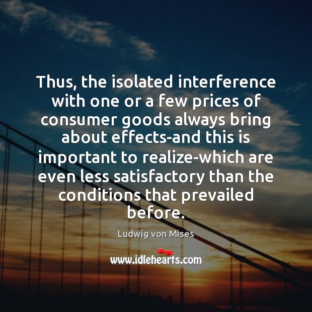 Thus, the isolated interference with one or a few prices of consumer Ludwig von Mises Picture Quote
