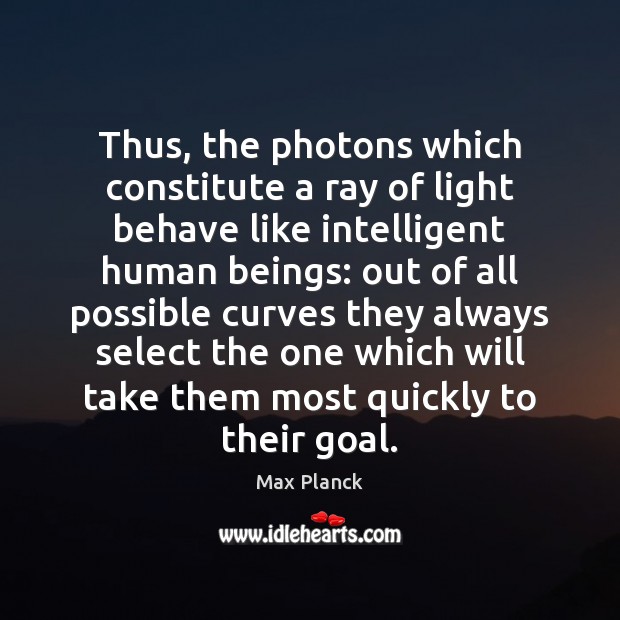 Thus, the photons which constitute a ray of light behave like intelligent Image