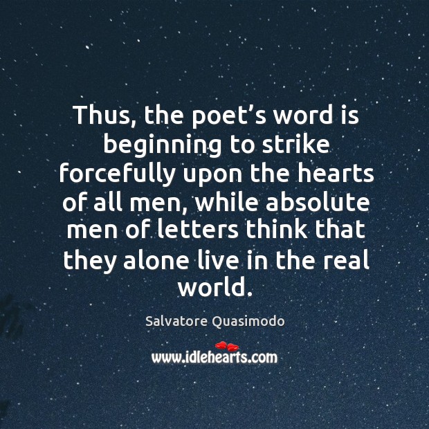 Thus, the poet’s word is beginning to strike forcefully upon the hearts of all men Salvatore Quasimodo Picture Quote