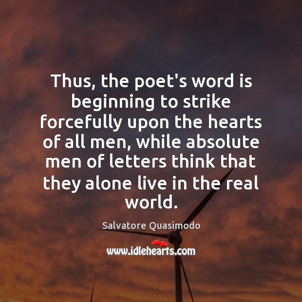 Thus, the poet’s word is beginning to strike forcefully upon the hearts Salvatore Quasimodo Picture Quote