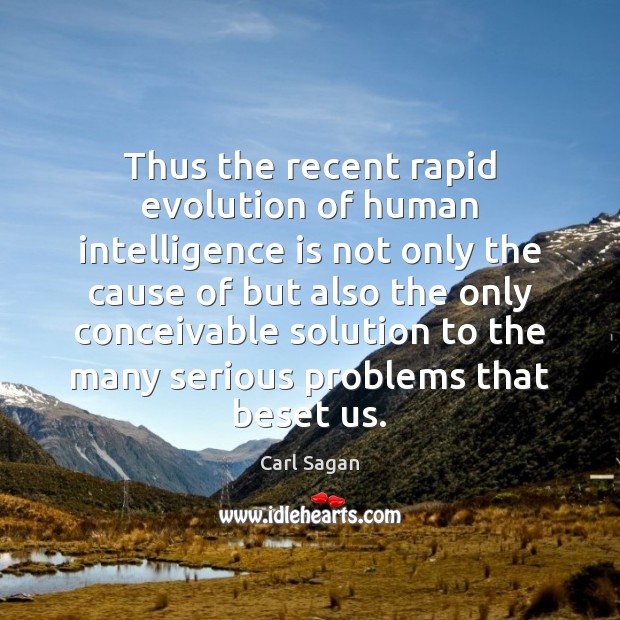 Thus the recent rapid evolution of human intelligence is not only the Carl Sagan Picture Quote