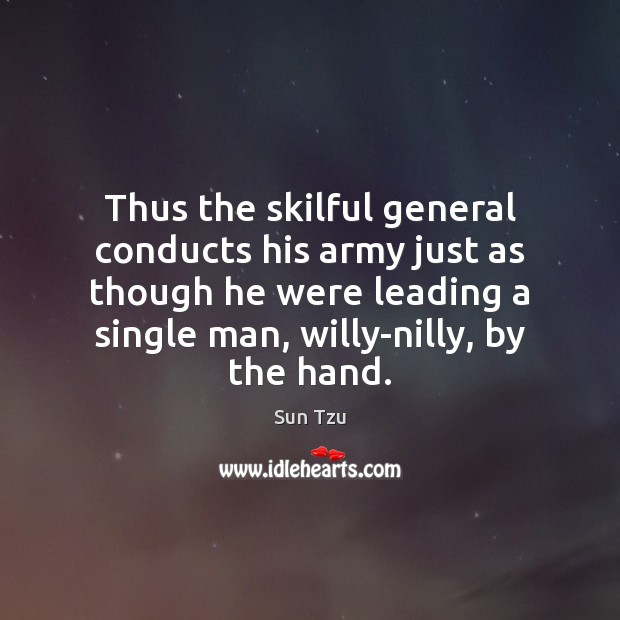 Thus the skilful general conducts his army just as though he were Sun Tzu Picture Quote