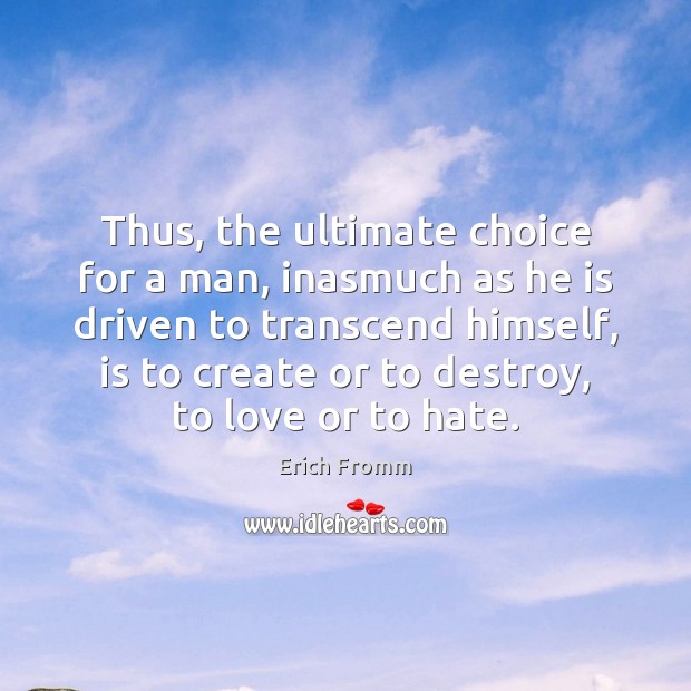 Thus, the ultimate choice for a man, inasmuch as he is driven Erich Fromm Picture Quote
