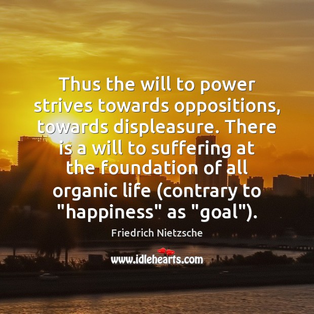 Thus the will to power strives towards oppositions, towards displeasure. There is Friedrich Nietzsche Picture Quote