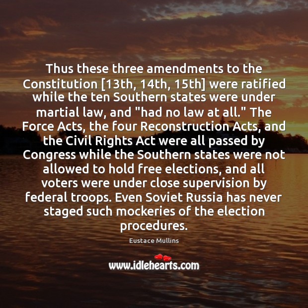 Thus these three amendments to the Constitution [13th, 14th, 15th] were ratified 