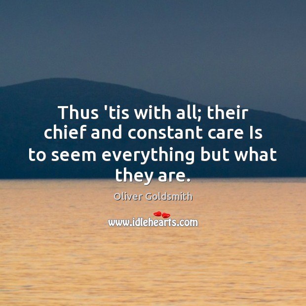 Thus ’tis with all; their chief and constant care Is to seem everything but what they are. Care Quotes Image
