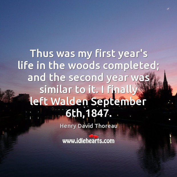 Thus was my first year’s life in the woods completed; and the Henry David Thoreau Picture Quote
