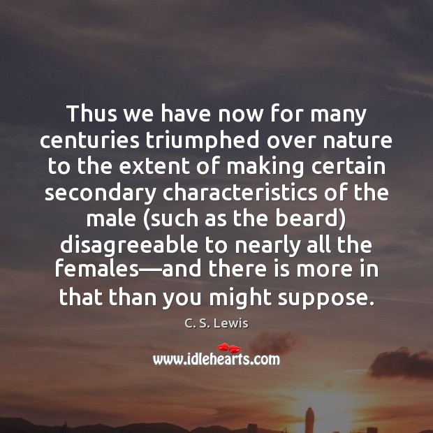 Thus we have now for many centuries triumphed over nature to the C. S. Lewis Picture Quote
