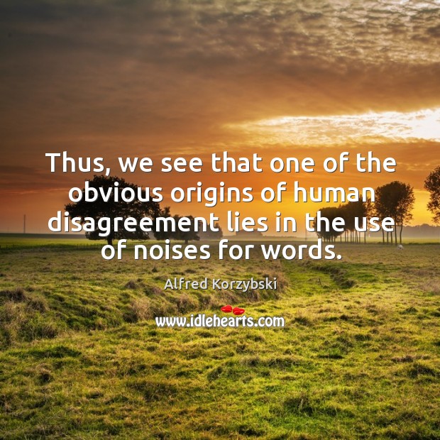 Thus, we see that one of the obvious origins of human disagreement lies in the use of noises for words. Image