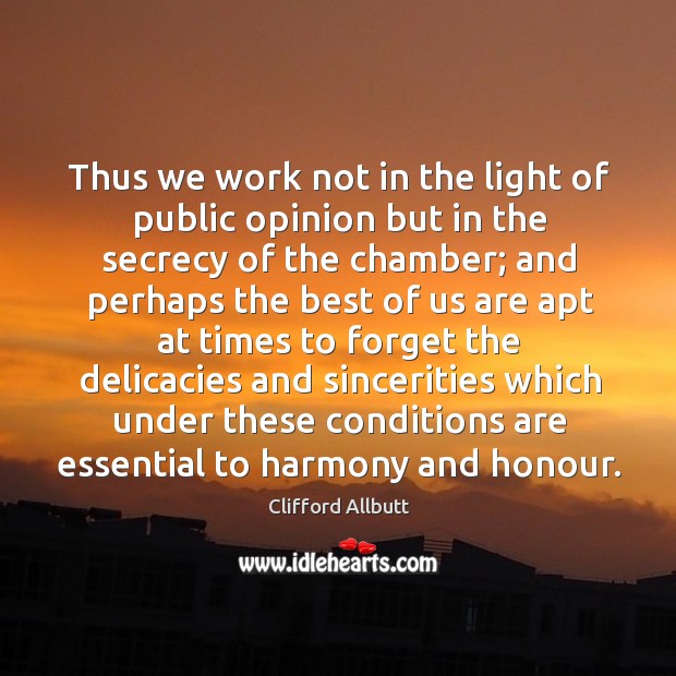 Thus we work not in the light of public opinion but in Clifford Allbutt Picture Quote