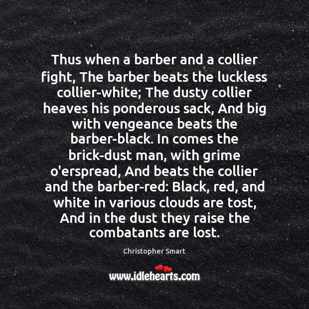 Thus when a barber and a collier fight, The barber beats the Christopher Smart Picture Quote