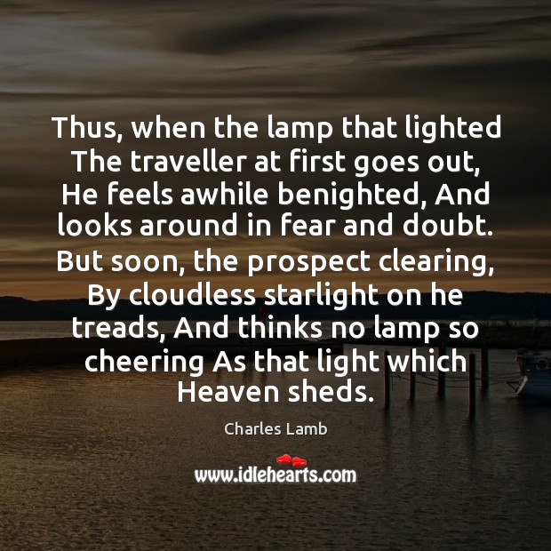 Thus, when the lamp that lighted The traveller at first goes out, Charles Lamb Picture Quote