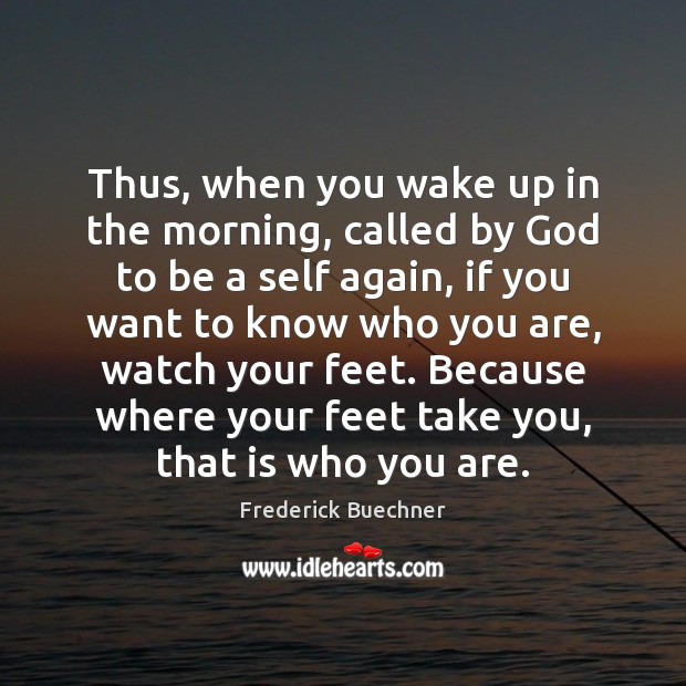 Thus, when you wake up in the morning, called by God to Frederick Buechner Picture Quote