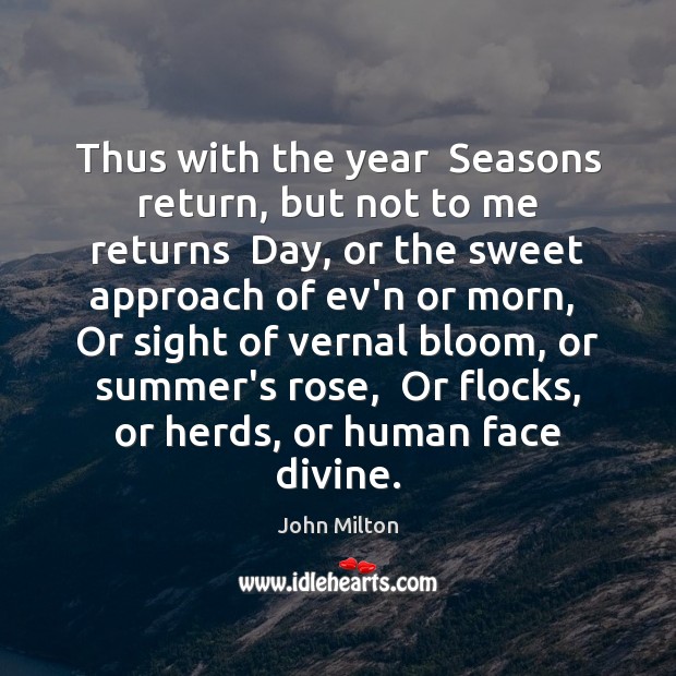 Thus with the year  Seasons return, but not to me returns  Day, John Milton Picture Quote