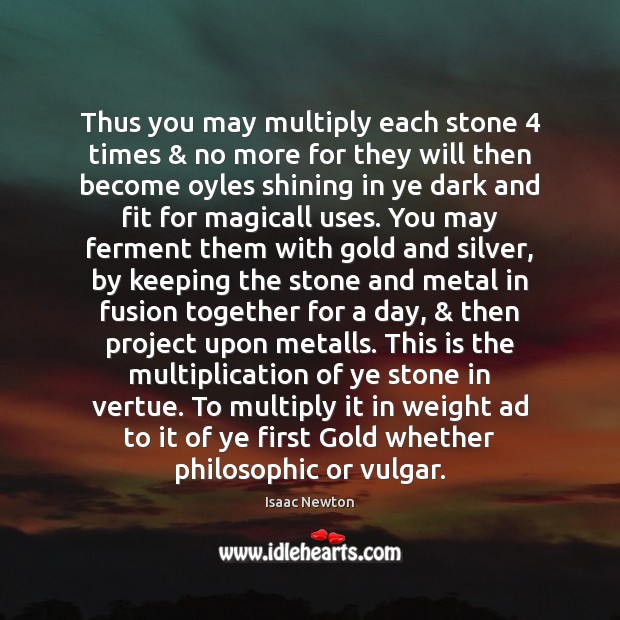 Thus you may multiply each stone 4 times & no more for they will Isaac Newton Picture Quote