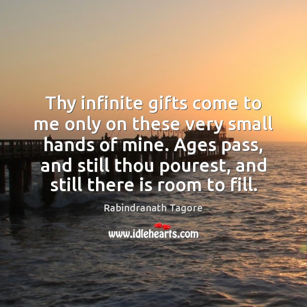 Thy infinite gifts come to me only on these very small hands Rabindranath Tagore Picture Quote
