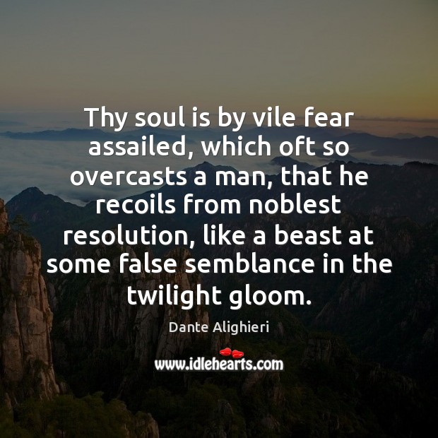Thy soul is by vile fear assailed, which oft so overcasts a Dante Alighieri Picture Quote